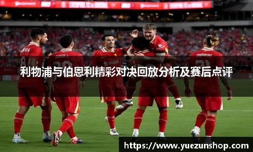 利物浦与伯恩利精彩对决回放分析及赛后点评