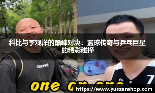 科比与李观洋的巅峰对决：篮球传奇与乒乓巨星的精彩碰撞
